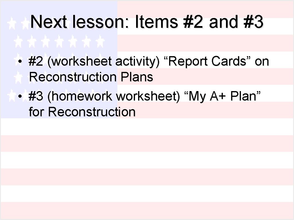 Next lesson: Items #2 and #3 • #2 (worksheet activity) “Report Cards” on Reconstruction