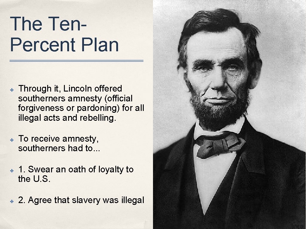 The Ten. Percent Plan ✤ ✤ Through it, Lincoln offered southerners amnesty (official forgiveness