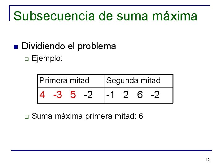 Subsecuencia de suma máxima n Dividiendo el problema q q Ejemplo: Primera mitad Segunda