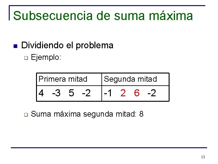 Subsecuencia de suma máxima n Dividiendo el problema q q Ejemplo: Primera mitad Segunda