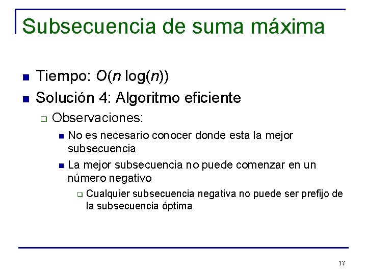 Subsecuencia de suma máxima n n Tiempo: O(n log(n)) Solución 4: Algoritmo eficiente q