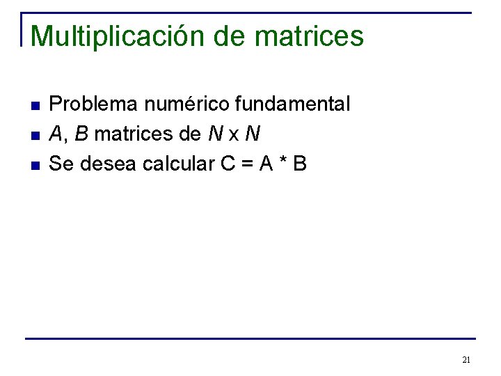 Multiplicación de matrices n n n Problema numérico fundamental A, B matrices de N