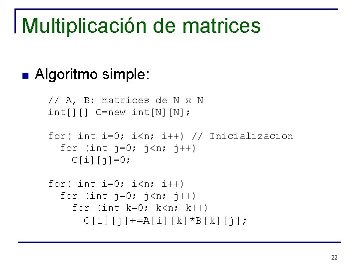 Multiplicación de matrices n Algoritmo simple: // A, B: matrices de N x N