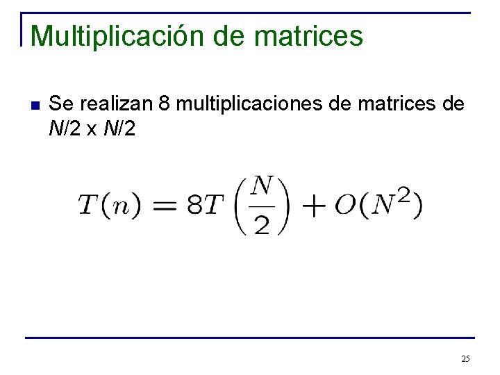 Multiplicación de matrices n Se realizan 8 multiplicaciones de matrices de N/2 x N/2