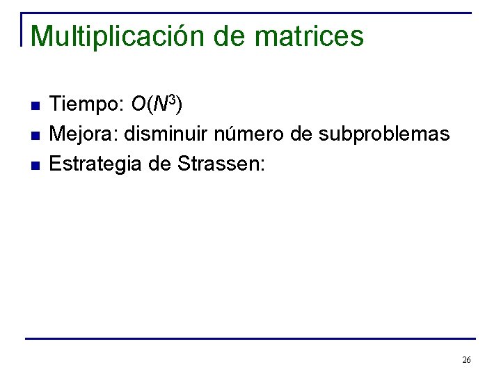 Multiplicación de matrices n n n Tiempo: O(N 3) Mejora: disminuir número de subproblemas