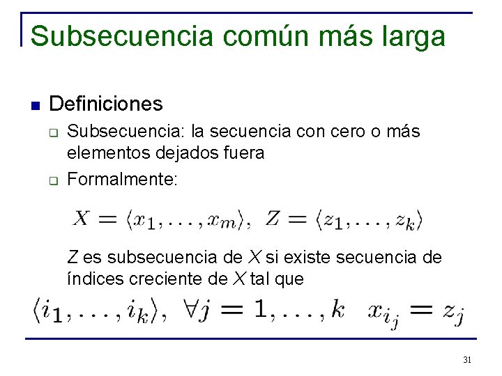 Subsecuencia común más larga n Definiciones q q Subsecuencia: la secuencia con cero o