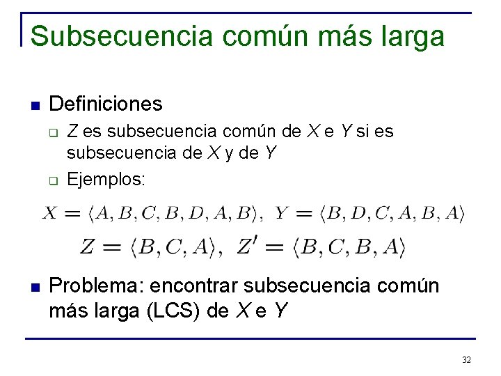 Subsecuencia común más larga n Definiciones q q n Z es subsecuencia común de