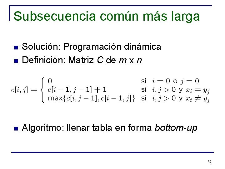 Subsecuencia común más larga n Solución: Programación dinámica Definición: Matriz C de m x