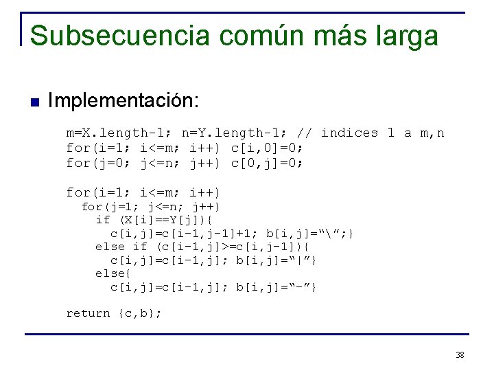 Subsecuencia común más larga n Implementación: m=X. length-1; n=Y. length-1; // indices 1 a