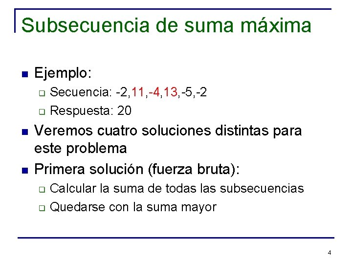 Subsecuencia de suma máxima n Ejemplo: q q n n Secuencia: -2, 11, -4,