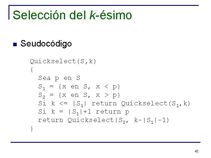 Selección del k-ésimo n Seudocódigo Quickselect(S, k) { Sea p en S S 1