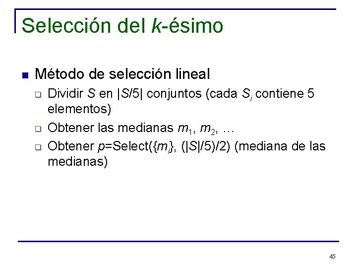 Selección del k-ésimo n Método de selección lineal q q q Dividir S en