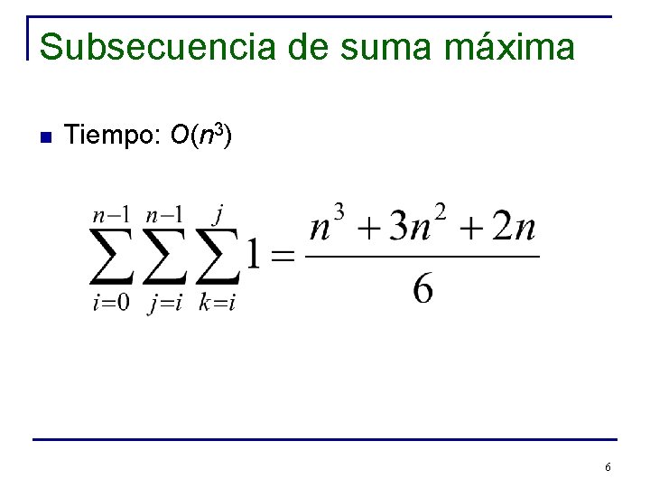 Subsecuencia de suma máxima n Tiempo: O(n 3) 6 