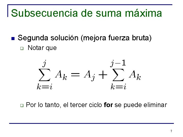 Subsecuencia de suma máxima n Segunda solución (mejora fuerza bruta) q q Notar que