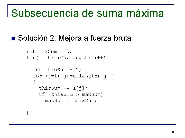 Subsecuencia de suma máxima n Solución 2: Mejora a fuerza bruta int max. Sum