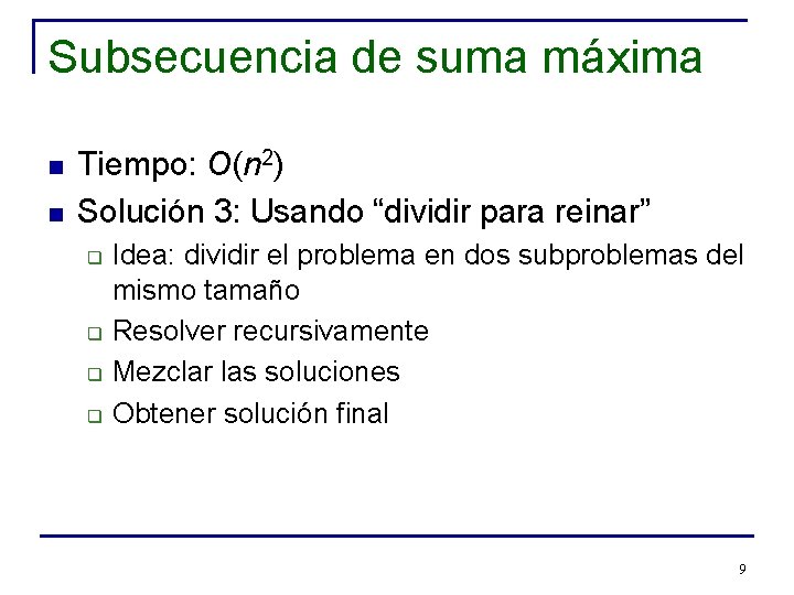 Subsecuencia de suma máxima n n Tiempo: O(n 2) Solución 3: Usando “dividir para