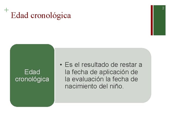 + 2 Edad cronológica • Es el resultado de restar a la fecha de
