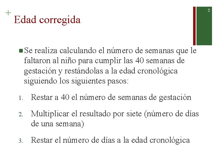 + 5 Edad corregida n Se realiza calculando el número de semanas que le