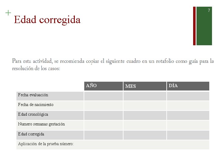 + 7 Edad corregida AÑO Fecha evaluación Fecha de nacimiento Edad cronológica Numero semanas