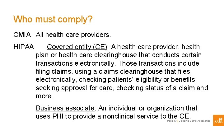 Who must comply? CMIA All health care providers. HIPAA Covered entity (CE): A health