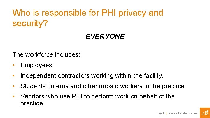 Who is responsible for PHI privacy and security? EVERYONE The workforce includes: • Employees.