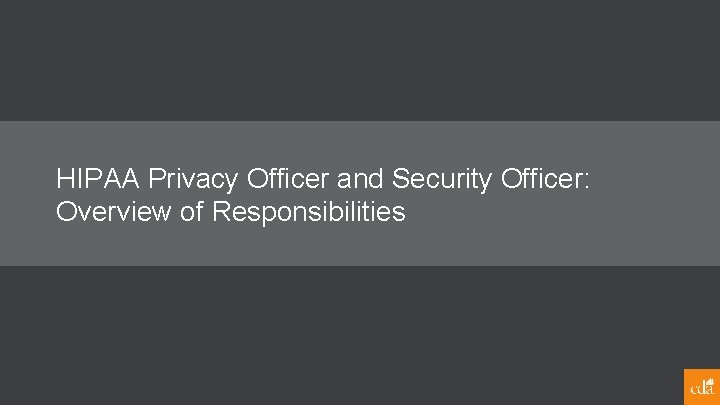 HIPAA Privacy Officer and Security Officer: Overview of Responsibilities Page 2 | California Dental