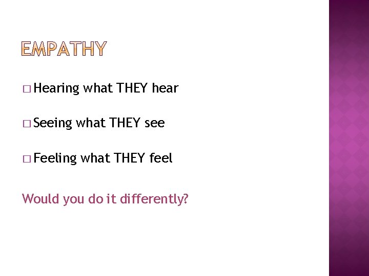 � Hearing � Seeing what THEY hear what THEY see � Feeling what THEY