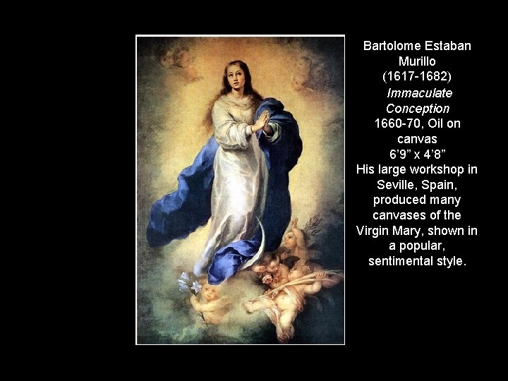 Bartolome Estaban Murillo (1617 -1682) Immaculate Conception 1660 -70, Oil on canvas 6’ 9”