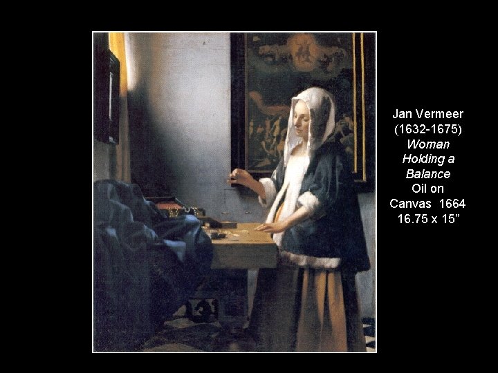 Jan Vermeer (1632 -1675) Woman Holding a Balance Oil on Canvas 1664 16. 75