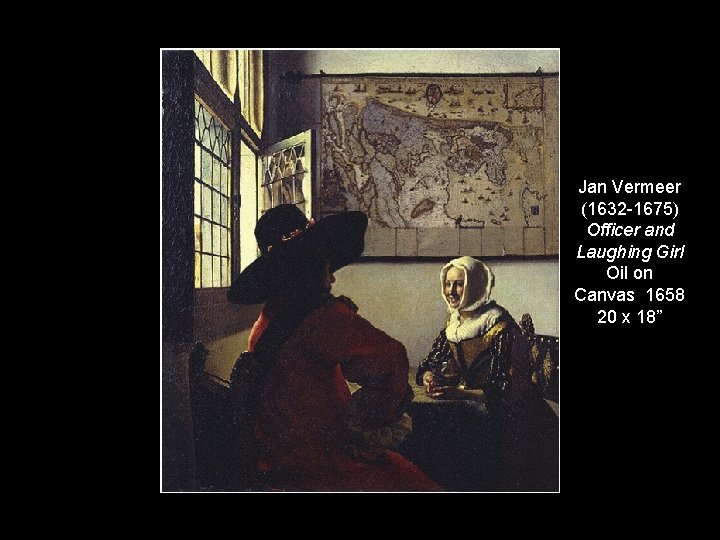 Jan Vermeer (1632 -1675) Officer and Laughing Girl Oil on Canvas 1658 20 x