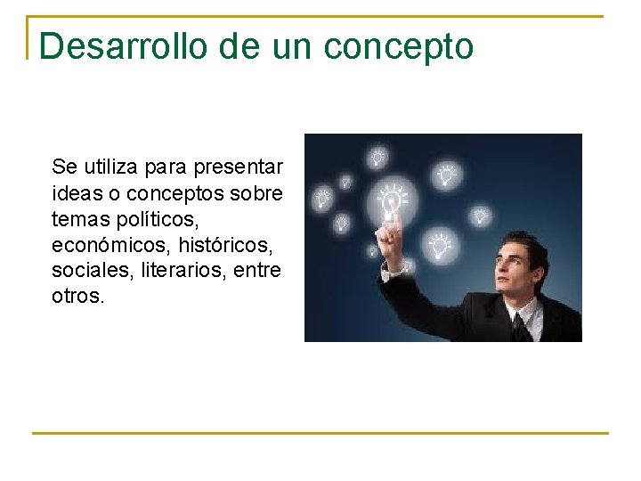 Desarrollo de un concepto Se utiliza para presentar ideas o conceptos sobre temas políticos,