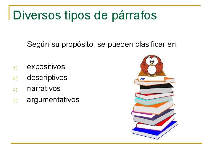 Diversos tipos de párrafos Según su propósito, se pueden clasificar en: a) b) c)