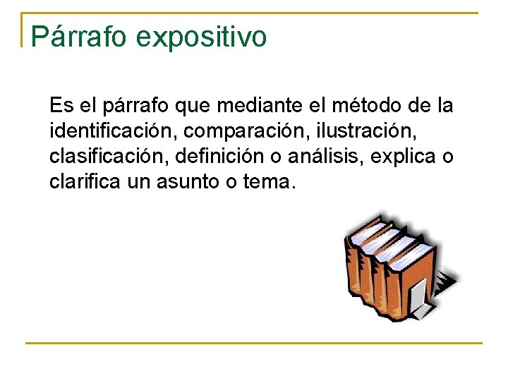 Párrafo expositivo Es el párrafo que mediante el método de la identificación, comparación, ilustración,