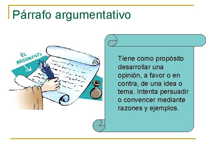 Párrafo argumentativo Tiene como propósito desarrollar una opinión, a favor o en contra, de