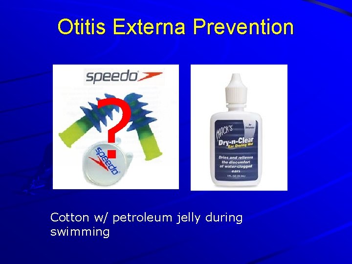 Otitis Externa Prevention ? Cotton w/ petroleum jelly during swimming 
