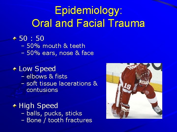 Epidemiology: Oral and Facial Trauma 50 : 50 – 50% mouth & teeth –