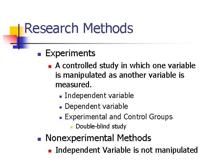 Research Methods n Experiments n A controlled study in which one variable is manipulated