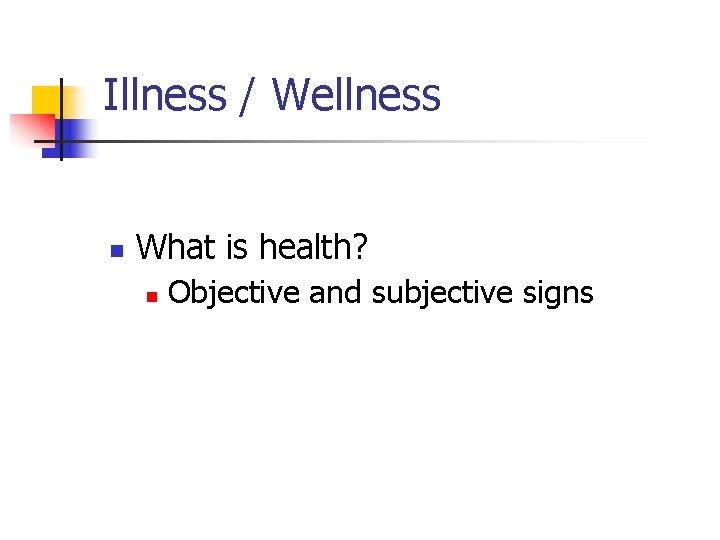 Illness / Wellness n What is health? n Objective and subjective signs 