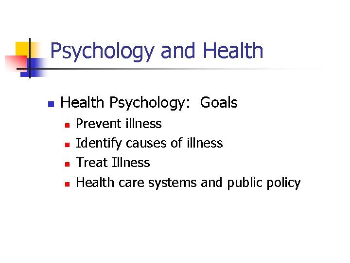 Psychology and Health n Health Psychology: Goals n n Prevent illness Identify causes of