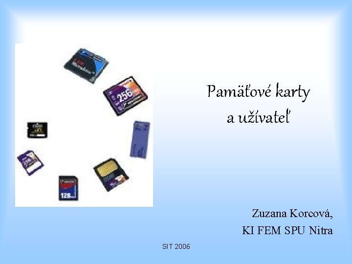 Pamäťové karty a užívateľ Zuzana Korcová, KI FEM SPU Nitra SIT 2006 