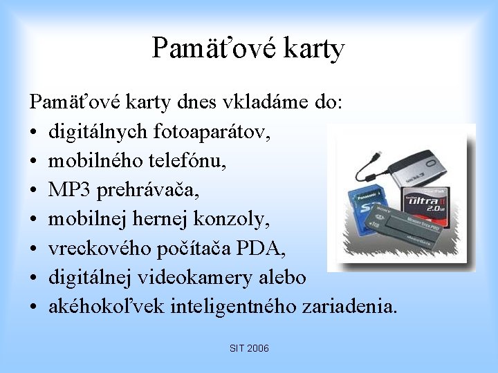 Pamäťové karty dnes vkladáme do: • digitálnych fotoaparátov, • mobilného telefónu, • MP 3