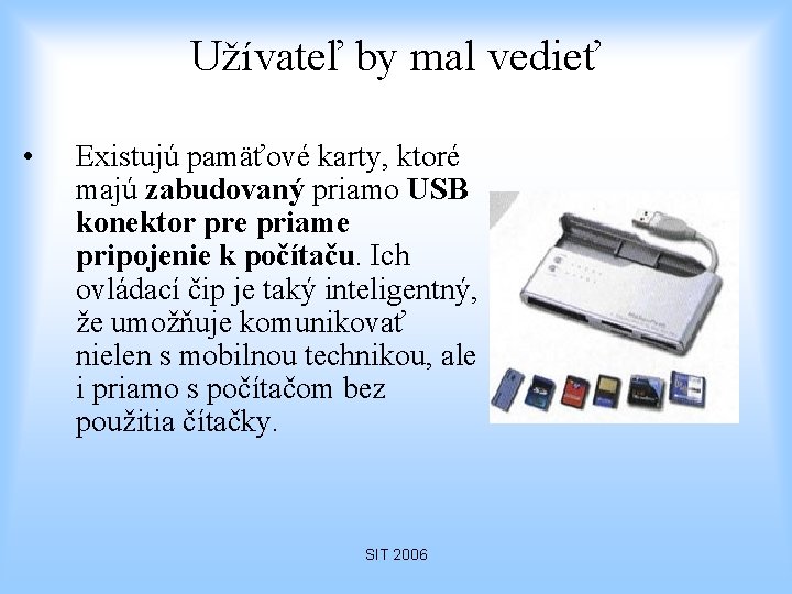 Užívateľ by mal vedieť • Existujú pamäťové karty, ktoré majú zabudovaný priamo USB konektor