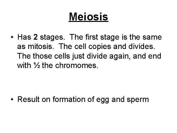 Meiosis • Has 2 stages. The first stage is the same as mitosis. The