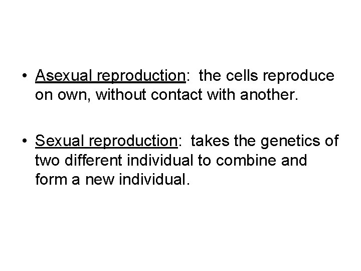  • Asexual reproduction: the cells reproduce on own, without contact with another. •