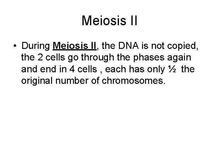 Meiosis II • During Meiosis II, the DNA is not copied, the 2 cells