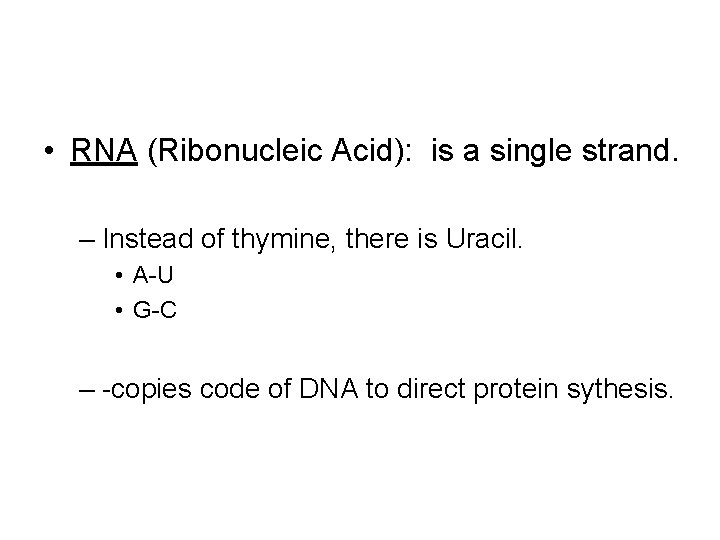  • RNA (Ribonucleic Acid): is a single strand. – Instead of thymine, there