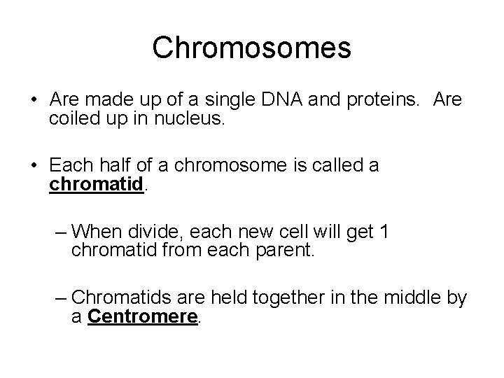 Chromosomes • Are made up of a single DNA and proteins. Are coiled up