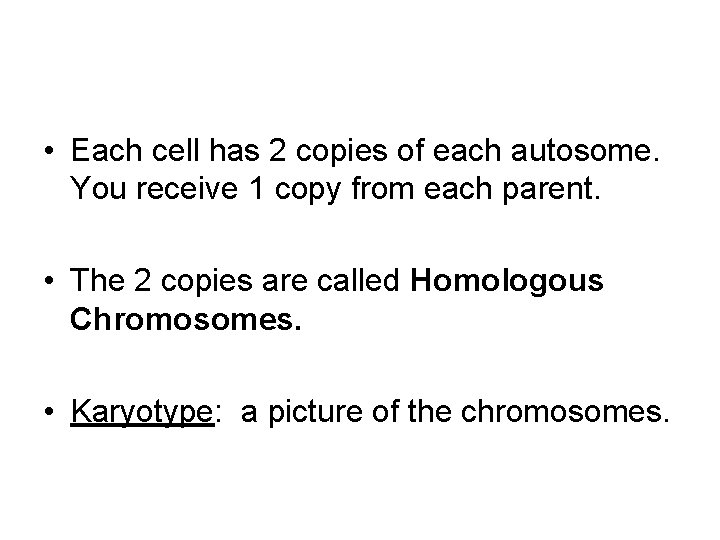  • Each cell has 2 copies of each autosome. You receive 1 copy