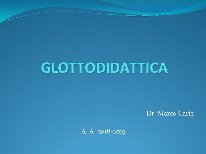 GLOTTODIDATTICA Dr. Marco Caria A. A. 2018 -2019 GLOTTODIDATTICA Dr. Marco Caria A. A. 2018 -2019