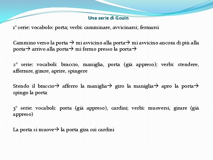 Una serie di Gouin 1° serie: vocabolo: porta; verbi: camminare, avvicinarsi; fermarsi Cammino verso Una serie di Gouin 1° serie: vocabolo: porta; verbi: camminare, avvicinarsi; fermarsi Cammino verso